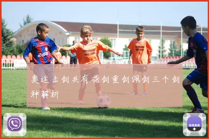 奥运击剑共有花剑重剑佩剑三个剑种解析