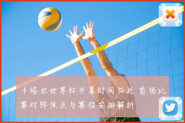 卡塔尔世界杯开幕时间临近 首场比赛对阵焦点与赛程安排解析