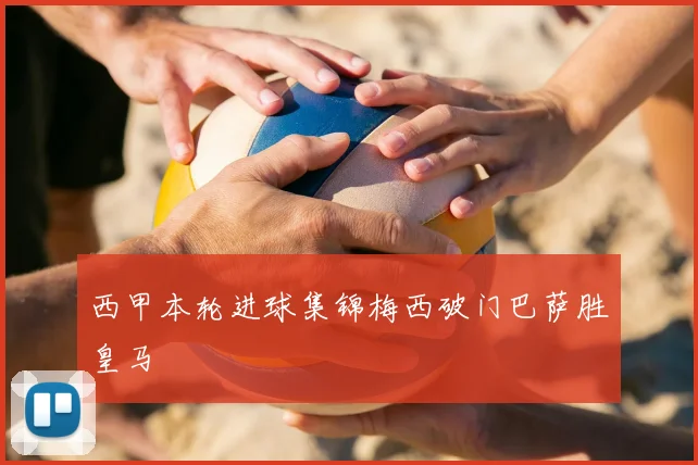 西甲本轮进球集锦梅西破门巴萨胜皇马