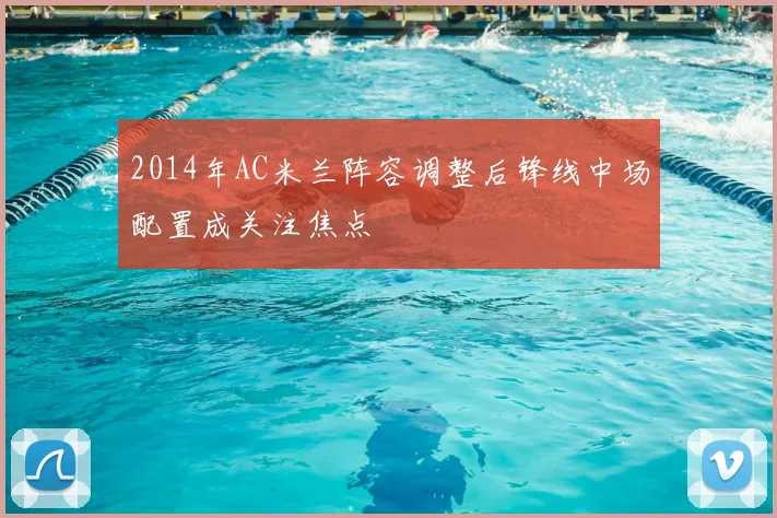 2014年AC米兰阵容调整后锋线中场配置成关注焦点